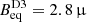 $ B_{\mathrm{eq}}^{\mathrm{D3}}=2.8\,{\upmu} $
