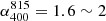 $ \alpha_{400}^{815}=1.6\sim2 $