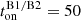 $ t_{\mathrm{on}}^{\mathrm{B1/B2}}=50 $