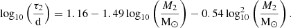 Mathematical equation: $$ \begin{aligned} \log _{10} \left( \frac{\tau _{\rm 2}}{\mathrm{d}} \right) = 1.16 -1.49 \log _{10} \left( \frac{M_2}{\mathrm{M}_\odot } \right) -0.54 \log _{10}^2 \left( \frac{M_2}{\mathrm{M}_\odot } \right). \end{aligned} $$