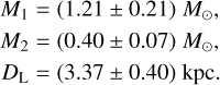 $\eqalign{ & {M_1} = (1.21 \pm 0.21){M_ \odot }, \cr & {M_2} = (0.40 \pm 0.07){M_ \odot }, \cr & {D_{\rm{L}}} = (3.37 \pm 0.40){\rm{kpc}}. \cr} $