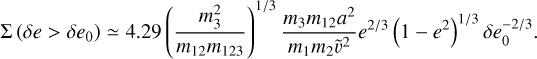 $\Sigma\left(\delta e > \delta e_0\right) \simeq 4.29 \left(\frac{m_3^2}{m_{12}m_{123}}\right)^{1/3} \frac{m_3m_{12}a^2}{m_1m_2\tilde{v}^2} e^{2/3}\left(1-e^2\right)^{1/3} \delta e_0^{-2/3}.$
