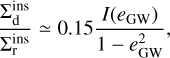 $\frac{\Sigma^{\rm ins}_{\rm d}}{\Sigma^{\rm ins}_{\rm r}} \simeq 0.15\frac{I(e_{\rm GW})}{1-e_{\rm GW}^{2}},$