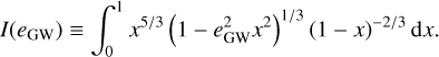 $I(e_{\rm GW}) \equiv \int_0^1 x^{5/3}\left(1-e^2_{\rm GW}x^2\right)^{1/3}\left(1-x\right)^{-2/3}{\rm d}x.$