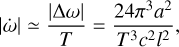 $|\dot{\omega}| \simeq \frac{|\Delta\omega|}{T}=\frac{24\pi^3a^2}{T^3c^2l^2},$