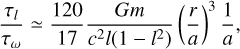 $\frac{\tau_l}{\tau_{\omega}} \simeq \frac{120}{17}\frac{Gm}{c^2l(1-l^2)}\left(\frac{r}{a}\right)^3\frac{1}{a},$