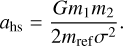 $a_{\rm hs} = \frac{Gm_1m_2}{2m_{\rm ref}\sigma^2}.$