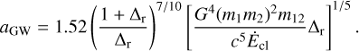 $a_{\rm GW} =1.52\left(\frac{1+\Delta_{\rm r}}{\Delta_{\rm r}}\right)^{7/10}\left[ \frac{{G}^4(m_1m_2)^2m_{12}}{{c}^5\dot E_{\rm cl}}\Delta_{\rm r} \right]^{1/5}.$