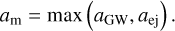 $a_{\rm m} = {\rm max}\left(a_{\rm GW},a_{\rm ej}\right).$