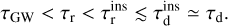 $\tau_{\rm GW} < \tau_{\rm r} < \tau_{\rm r}^{\rm ins} \lesssim \tau_{\rm d}^{\rm ins}\simeq \tau_{\rm d}.$