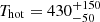 $ T_{\mathrm{hot}} = 430^{+150}_{-50} $