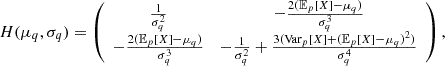 $$ H(\mu _q, \sigma _q) = \left (\begin {array}{cc} \frac {1}{\sigma _q^2} &-\frac {2({\mathbb {E}}_p[X] - \mu _q)}{\sigma _q^3} \\ -\frac {2({\mathbb {E}}_p[X] - \mu _q)}{\sigma _q^3} &-\frac {1}{\sigma _q^2} + \frac {3({\textrm {Var}}_p[X] + ({\mathbb {E}}_p[X] - \mu _q)^2)}{\sigma _q^4} \end {array}\right ), $$