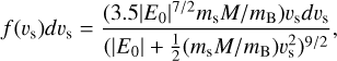 $f\left(v_{\mathrm{s}}\right) d v_{\mathrm{s}}=\frac{\left(3.5\left|E_{0}\right|^{7 / 2} m_{\mathrm{s}} M / m_{\mathrm{B}}\right) v_{\mathrm{s}} d v_{\mathrm{s}}}{\left(\left|E_{0}\right|+\frac{1}{2}\left(m_{\mathrm{s}} M / m_{\mathrm{B}}\right) v_{\mathrm{s}}^{2}\right)^{9 / 2}},$