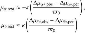 $\begin{align*} \mu_{\alpha, \text {rest}} & \approx-\kappa\left(\frac{\Delta \mu_{\alpha *, \text {obs}}-\Delta \mu_{\alpha *, \text {per}}}{\varpi_{0}}\right),\\ \mu_{\delta, \text {rest}} &\approx \kappa\left(\frac{\Delta \mu_{\delta *, \text {obs}}-\Delta \mu_{\delta *, \text {per}}}{\varpi_{0}}\right)\end{align*} $