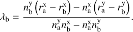 $\begin{equation*}\lambda_{\mathrm{b}}=\frac{n_{\mathrm{b}}^{\mathrm{y}}\left(r_{\mathrm{a}}^{\mathrm{x}}-r_{\mathrm{b}}^{\mathrm{x}}\right)-n_{\mathrm{a}}^{\mathrm{x}}\left(r_{\mathrm{a}}^{\mathrm{y}}-r_{\mathrm{b}}^{\mathrm{y}}\right)}{n_{\mathrm{a}}^{\mathrm{y}} n_{\mathrm{b}}^{\mathrm{x}}-n_{\mathrm{a}}^{\mathrm{x}} n_{\mathrm{b}}^{\mathrm{y}}}. \end{equation*}$