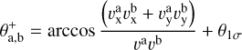 $\theta_{\mathrm{a}, \mathrm{~b}}^{+}=\arccos \frac{\left(v_{\mathrm{x}}^{\mathrm{a}} v_{\mathrm{x}}^{\mathrm{b}}+v_{\mathrm{y}}^{\mathrm{a}} v_{\mathrm{y}}^{\mathrm{b}}\right)}{v^{\mathrm{a}} v^{\mathrm{b}}}+\theta_{1 \sigma}$