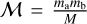 $\mathcal{M}=\frac{m_{\mathrm{a}} m_{\mathrm{b}}}{M}$