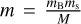 $m=\frac{m_{\mathrm{B}} m_{\mathrm{s}}}{M}$