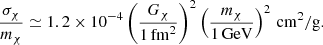 $$ \frac{\sigma _\chi }{m_\chi } \simeq 1.2\times 10^{-4}\left(\frac{G_\chi }{1\,\mathrm{fm} ^2}\right)^2 \left(\frac{m_\chi }{1\,\mathrm{GeV} }\right)^2\,\mathrm{cm} ^2/\mathrm{g} . $$