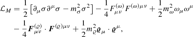 $$ \begin{aligned} \mathcal{L} _{M}&= \frac{1}{2}\left[\partial _{\mu } \sigma \partial ^{\mu } \sigma -m_{\sigma }^{2} \sigma ^{2} \right] - \frac{1}{4} F_{\mu \nu }^{(\omega )} F^{(\omega ) \mu \nu } + \frac{1}{2}m_{\omega }^{2} \omega _{\mu } \omega ^{\mu } \nonumber \\ &- \frac{1}{4} \boldsymbol{F}_{\mu \nu }^{(\varrho )} \cdot \boldsymbol{F}^{(\varrho ) \mu \nu } + \frac{1}{2} m_{\varrho }^{2} \boldsymbol{\varrho }_{\mu } \cdot \boldsymbol{\varrho }^{\mu }, \nonumber \end{aligned} $$