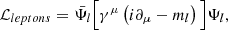 $$ {\mathcal{L} }_{leptons}= \bar{\Psi _l}\Big [\gamma ^{\mu }\left(i \partial _{\mu } -m_l \right)\Big ]\Psi _l, $$