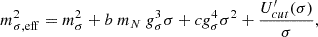 $$ \begin{aligned} m_{\sigma ,\mathrm{eff}}^{2}&= m_{\sigma }^{2}+{ b ~m_N ~g_\sigma ^3}{\sigma }+{c g_\sigma ^4}{\sigma }^{2} + \frac{U_{cut}^{\prime }(\sigma )}{\sigma }, \end{aligned} $$