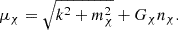 $$ \mu _\chi = \sqrt{k^2 + m_\chi ^2} + G_{\chi } n_\chi . $$