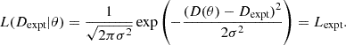 $$ L(D_{\text{expt}}|\theta ) = \frac{1}{\sqrt{2\pi \sigma ^2}} \exp \left(-\frac{(D(\theta ) - D_{\text{expt}})^2}{2\sigma ^2}\right) = L_{\text{expt}}. $$