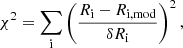 $$ \chi ^2 = \sum _{\rm i} \left (\frac {R_{\rm i}-R_{\rm i,mod}}{\delta R_{\rm i}}\right )^2, $$