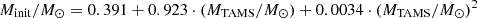 $$ \begin{aligned} M_{\rm init}/{M}_{\odot } = 0.391 + 0.923\cdot (M_{\rm TAMS}/{M}_{\odot }) + 0.0034\cdot (M_{\rm TAMS}/{M}_{\odot })^2 \end{aligned} $$