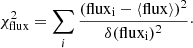 $$ \begin{aligned} \chi ^2_{\mathrm{flux}}&= \sum _{i} \frac{(\mathrm{flux_i} -\langle \mathrm{flux} \rangle )^2}{\delta (\mathrm{flux_i} )^2}\cdot \end{aligned} $$