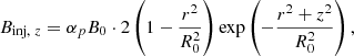 $$ \begin{aligned} B_{\text{inj},\ z} = \alpha _p B_0 \cdot 2\left(1 - \frac{r^{2}}{R_{0}^{2}}\right) \exp \left(-\frac{r^2+z^2}{R_{0}^{2}}\right), \end{aligned} $$