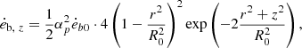 $$ \begin{aligned} \dot{e}_{\text{b},\ z} = \frac{1}{2} \alpha _p^2 \dot{e}_{b0} \cdot 4\left(1 - \frac{r^{2}}{R_{0}^{2}}\right)^2 \exp \left(-2\frac{r^2+z^2}{R_{0}^{2}}\right), \end{aligned} $$