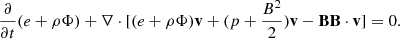$$ \begin{aligned} \frac{\partial }{\partial t}(e+\rho \Phi ) + \nabla \cdot [ (e + \rho \Phi ) \mathbf v +(p + \frac{B^2}{2})\mathbf v - \mathbf B \mathbf B \cdot \mathbf v ] = 0 . \end{aligned} $$