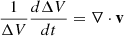 $ \frac{1}{\Delta V}\frac{d\Delta V}{dt} = \nabla \cdot \mathbf{v} $