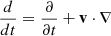 $ \frac{d}{dt} = \frac{\partial}{\partial t} + \mathbf{v}\cdot \nabla $