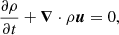 $$ \frac {\partial \rho }{\partial t} + {\boldsymbol {\nabla }}\cdot \rho {\boldsymbol {u}} = 0, $$