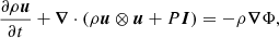 $$ \frac {\partial \rho {\boldsymbol {u}}}{\partial t} + {\boldsymbol {\nabla }}\cdot (\rho {\boldsymbol {u}}\otimes {\boldsymbol {u}}+ P \boldsymbol {I}) = - \rho {\boldsymbol {\nabla }}\Phi , $$