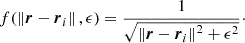 $$ f(\left \Vert {\boldsymbol {r}}- \boldsymbol {r}_i \right \Vert ,\epsilon ) = \frac {1}{\sqrt {\left \Vert {\boldsymbol {r}}- \boldsymbol {r}_i \right \Vert ^2 + \epsilon ^2 }} \cdot $$