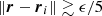 $\left \Vert {\boldsymbol {r}}- \boldsymbol {r}_i \right \Vert \gtrsim \epsilon /5$