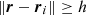 $\left \Vert {\boldsymbol {r}}- \boldsymbol {r}_i \right \Vert \geq h$