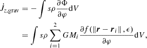 $$ \begin{aligned}{\dot {J}}_{z,\rm grav} &= - \int s \rho \frac {\partial \Phi }{\partial \varphi } {{\rm d}}V \\ & = \int s \rho \sum _{i=1}^2 GM_i \frac {\partial f(\left \Vert {\boldsymbol {r}}- \boldsymbol {r}_i \right \Vert ,\epsilon )}{\partial \varphi } {{\rm d}}V, \end{aligned} $$