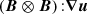 $\left ({\boldsymbol {B}}\otimes {\boldsymbol {B}}\right ) {:} {\boldsymbol {\nabla }}{\boldsymbol {u}}$