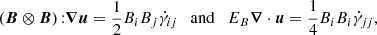 $$ \left ({\boldsymbol {B}}\otimes {\boldsymbol {B}}\right ) {:} {\boldsymbol {\nabla }}{\boldsymbol {u}}= \frac {1}{2}B_iB_j {\dot {\gamma }}_{ij} \quad {\rm and} \quad E_B {\boldsymbol {\nabla }}\cdot {\boldsymbol {u}}= \frac {1}{4}B_iB_i {\dot {\gamma }}_{jj}, $$