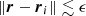 $\left \Vert {\boldsymbol {r}}- \boldsymbol {r}_i \right \Vert \lesssim \epsilon$