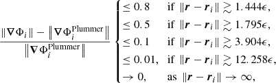 $$ \frac {\left \Vert {\boldsymbol {\nabla }}\Phi _i\right \Vert - \left \Vert {\boldsymbol {\nabla }}\Phi _i^{\rm Plummer}\right \Vert }{\left \Vert {\boldsymbol {\nabla }}\Phi _i^{\rm Plummer}\right \Vert } \begin {cases}\leq 0.8 &{\textrm {if}}\ \left \Vert {\boldsymbol {r}}- \boldsymbol {r}_i \right \Vert \gtrsim 1.444\epsilon ,\\ \leq 0.5 &{\textrm {if}}\ \left \Vert {\boldsymbol {r}}- \boldsymbol {r}_i \right \Vert \gtrsim 1.795\epsilon ,\\ \leq 0.1 &{\textrm {if}}\ \left \Vert {\boldsymbol {r}}- \boldsymbol {r}_i \right \Vert \gtrsim 3.904\epsilon ,\\ \leq 0.01, &{\textrm {if}}\ \left \Vert {\boldsymbol {r}}- \boldsymbol {r}_i \right \Vert \gtrsim 12.258 \epsilon ,\\ \to 0, &{\textrm {as}}\ \left \Vert {\boldsymbol {r}}- \boldsymbol {r}_i \right \Vert \to \infty , \end {cases} $$