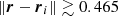 $\left \Vert {\boldsymbol {r}}- \boldsymbol {r}_i \right \Vert \gtrsim 0.465$