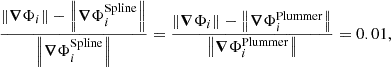 $$ \frac {\left \Vert {\boldsymbol {\nabla }}\Phi _i\right \Vert - \left \Vert {\boldsymbol {\nabla }}\Phi _i^{\rm Spline}\right \Vert }{\left \Vert {\boldsymbol {\nabla }}\Phi _i^{\rm Spline}\right \Vert } = \frac {\left \Vert {\boldsymbol {\nabla }}\Phi _i\right \Vert - \left \Vert {\boldsymbol {\nabla }}\Phi _i^{\rm Plummer}\right \Vert }{\left \Vert {\boldsymbol {\nabla }}\Phi _i^{\rm Plummer}\right \Vert } = 0.01, $$