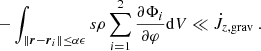 $$ - \int _{\left \Vert {\boldsymbol {r}}- \boldsymbol {r}_i \right \Vert \leq \alpha \epsilon } s \rho \sum _{i=1}^2 \frac {\partial \Phi _i}{\partial \varphi } {{\rm d}}V \ll {\dot {J}}_{z, \rm grav} \ . $$
