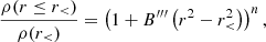 $$ \frac {\rho (r \leq r_\lt )}{\rho (r_\lt )} = \left (1 + B^{\prime \prime \prime } \left (r^2 - r_\lt ^2\right )\right )^n, $$